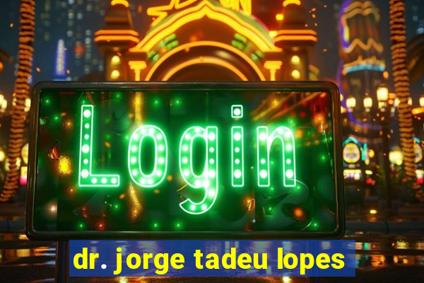 dr. jorge tadeu lopes